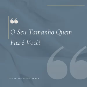 O Seu Tamanho Quem Faz é Você!